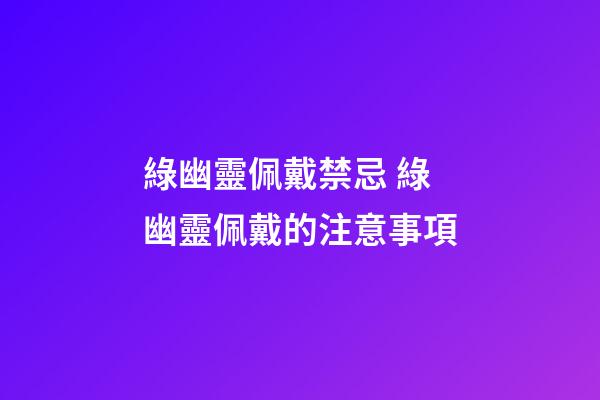 綠幽靈佩戴禁忌 綠幽靈佩戴的注意事項